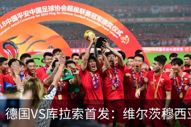 德国VS库拉索首发：维尔茨穆西亚拉配萨内 诺伊尔首发